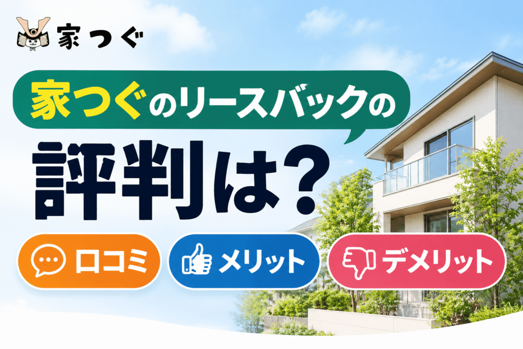 家つぐのリースバックの評判は？口コミ・メリット・デメリットを解説