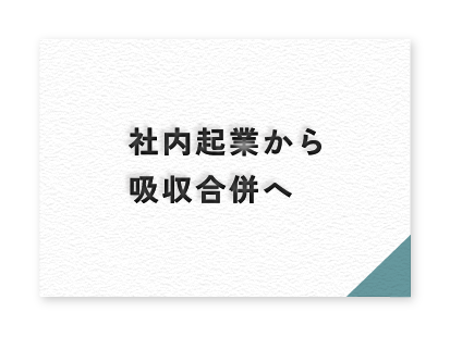 社内起業から吸収合併へ