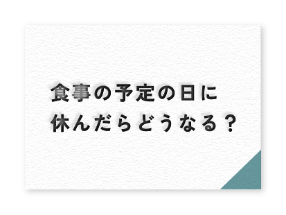食事の予定の日に休んだらどうなる？